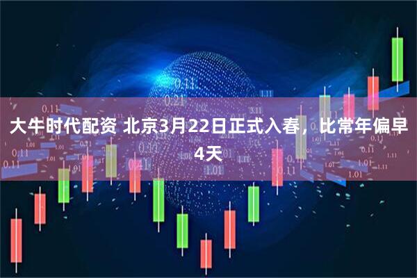 大牛时代配资 北京3月22日正式入春，比常年偏早4天